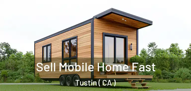  Sell Mobile Home Fast Tustin ( CA )