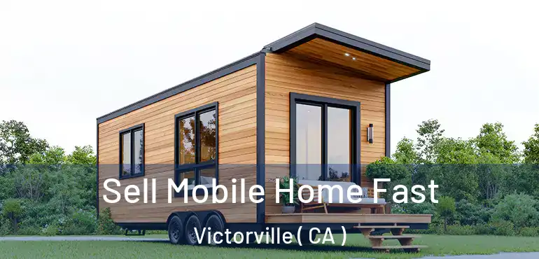  Sell Mobile Home Fast Victorville ( CA )