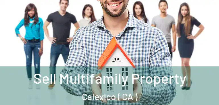  Sell Multifamily Property Calexico ( CA )