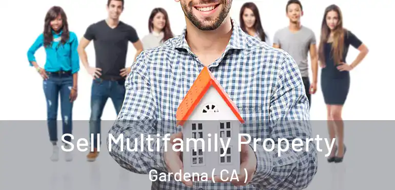  Sell Multifamily Property Gardena ( CA )
