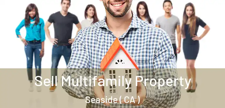  Sell Multifamily Property Seaside ( CA )