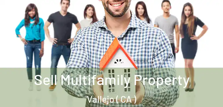  Sell Multifamily Property Vallejo ( CA )