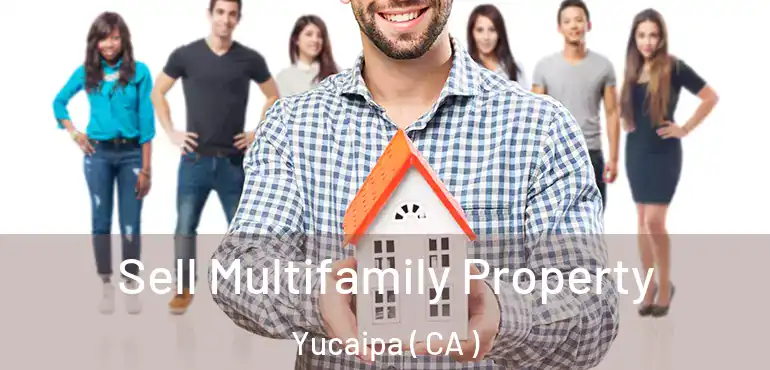  Sell Multifamily Property Yucaipa ( CA )