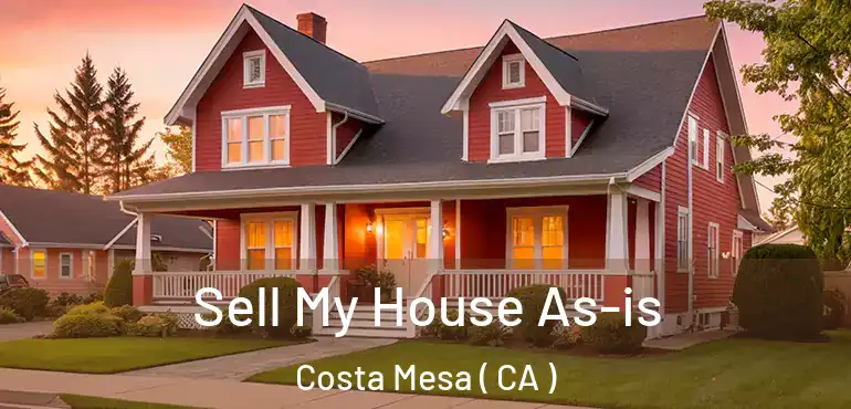  Sell My House As-is Costa Mesa ( CA )