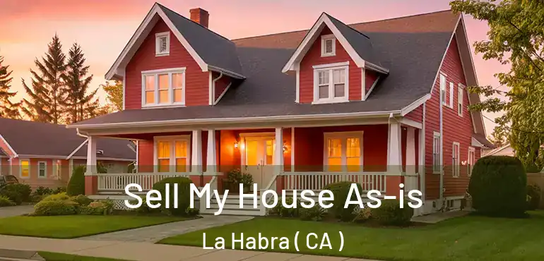  Sell My House As-is La Habra ( CA )