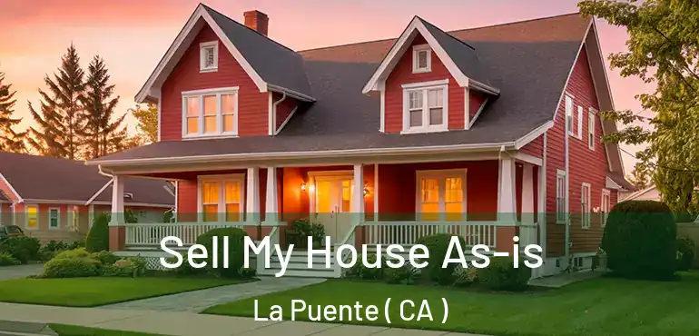  Sell My House As-is La Puente ( CA )
