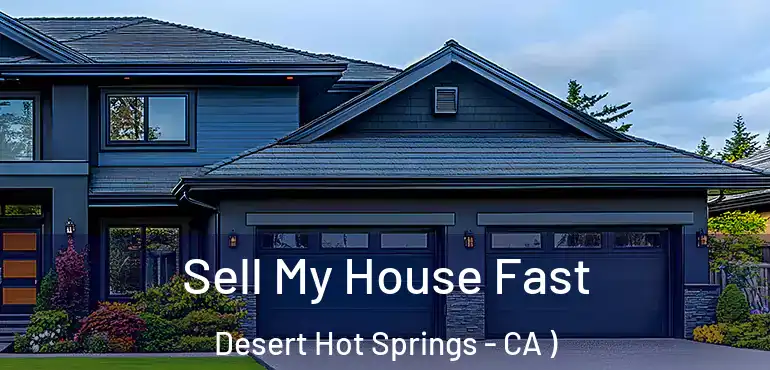  Sell My House Fast Desert Hot Springs - CA )