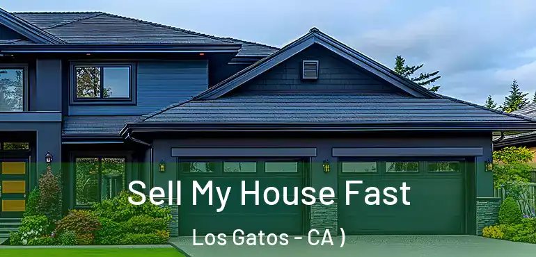 Sell My House Fast Los Gatos - CA )