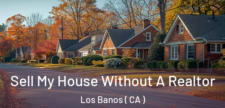  Sell My House Without A Realtor Los Banos ( CA )