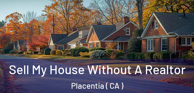  Sell My House Without A Realtor Placentia ( CA )