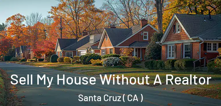  Sell My House Without A Realtor Santa Cruz ( CA )