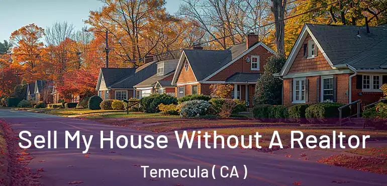  Sell My House Without A Realtor Temecula ( CA )