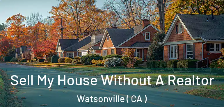  Sell My House Without A Realtor Watsonville ( CA )