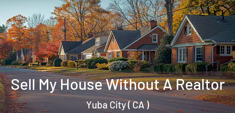  Sell My House Without A Realtor Yuba City ( CA )
