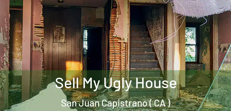  Sell My Ugly House San Juan Capistrano ( CA )