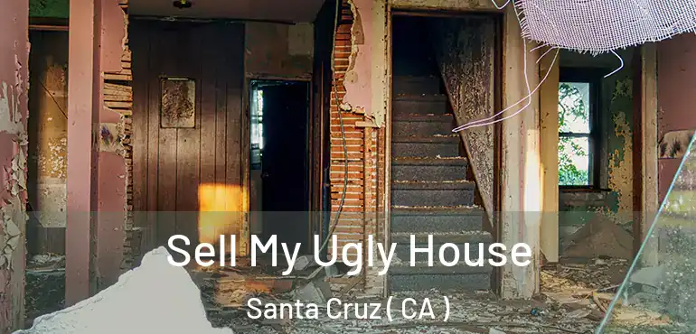  Sell My Ugly House Santa Cruz ( CA )