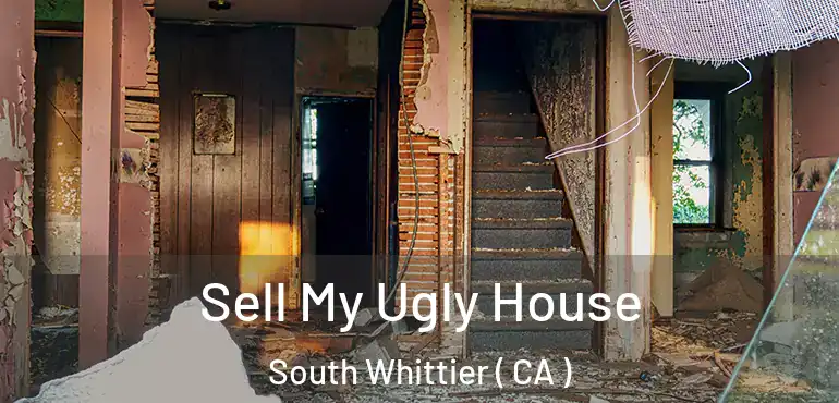  Sell My Ugly House South Whittier ( CA )