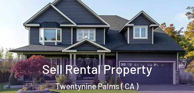  Sell Rental Property Twentynine Palms ( CA )