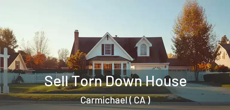  Sell Torn Down House Carmichael ( CA )
