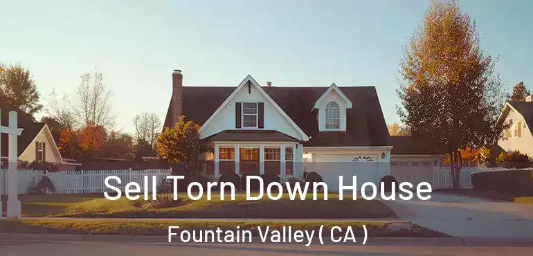  Sell Torn Down House Fountain Valley ( CA )