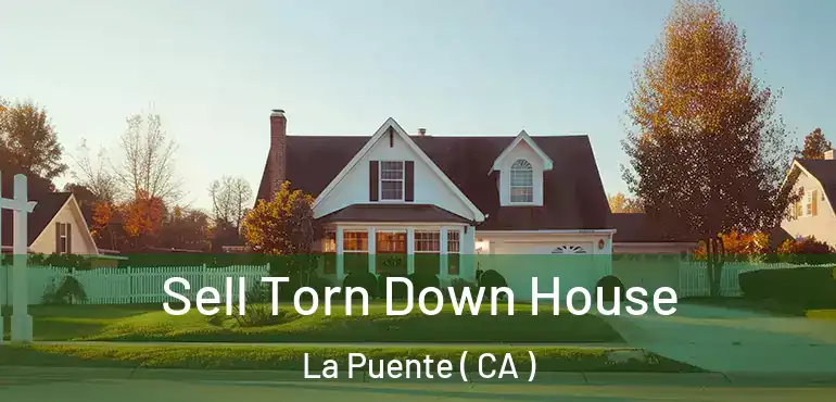  Sell Torn Down House La Puente ( CA )