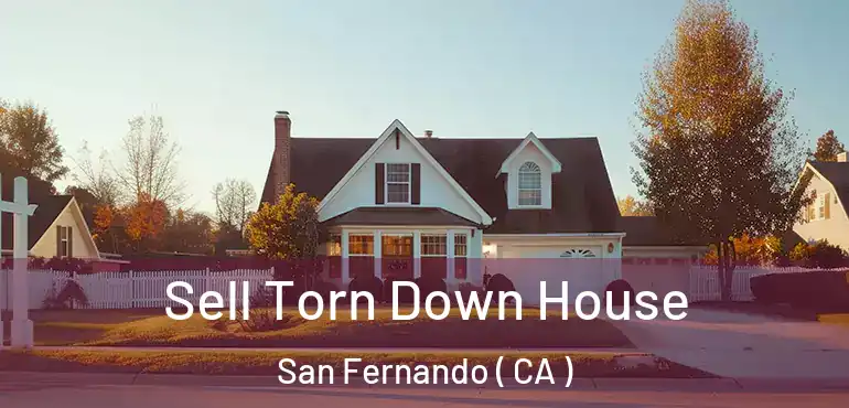  Sell Torn Down House San Fernando ( CA )