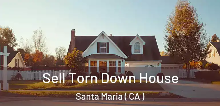  Sell Torn Down House Santa Maria ( CA )