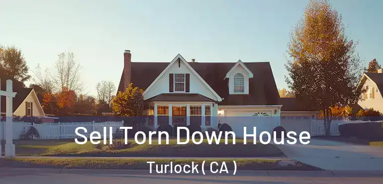  Sell Torn Down House Turlock ( CA )