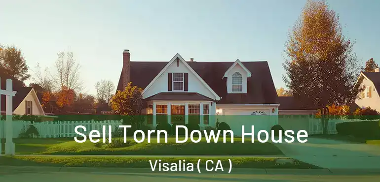  Sell Torn Down House Visalia ( CA )