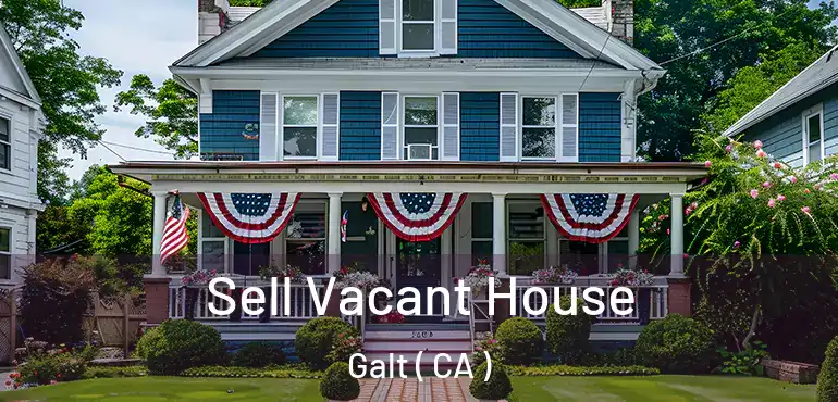  Sell Vacant House Galt ( CA )