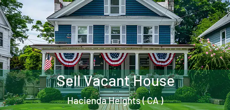  Sell Vacant House Hacienda Heights ( CA )