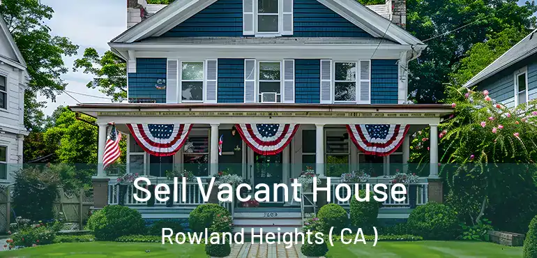  Sell Vacant House Rowland Heights ( CA )