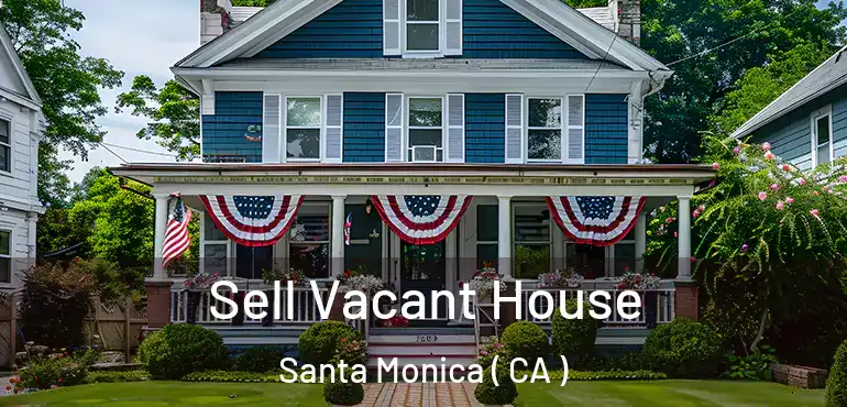  Sell Vacant House Santa Monica ( CA )