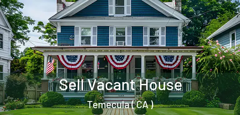  Sell Vacant House Temecula ( CA )