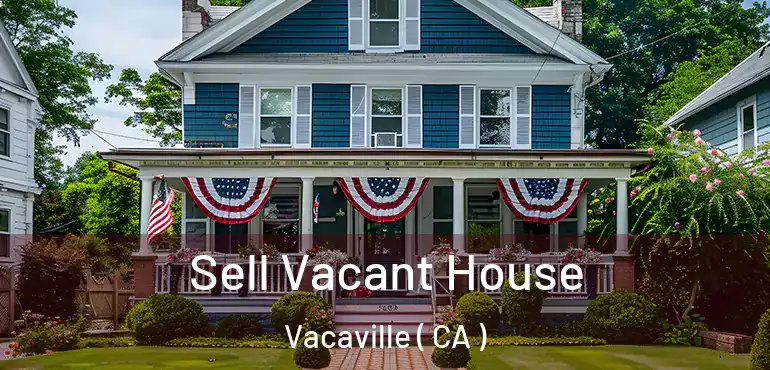  Sell Vacant House Vacaville ( CA )