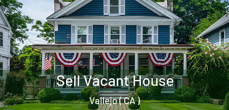  Sell Vacant House Vallejo ( CA )