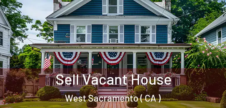  Sell Vacant House West Sacramento ( CA )