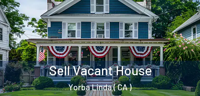  Sell Vacant House Yorba Linda ( CA )
