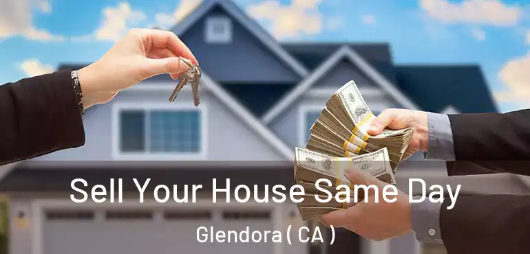  Sell Your House Same Day Glendora ( CA )