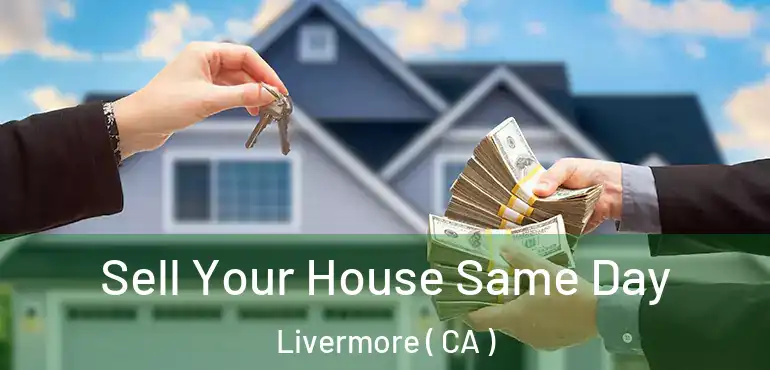  Sell Your House Same Day Livermore ( CA )