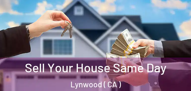  Sell Your House Same Day Lynwood ( CA )