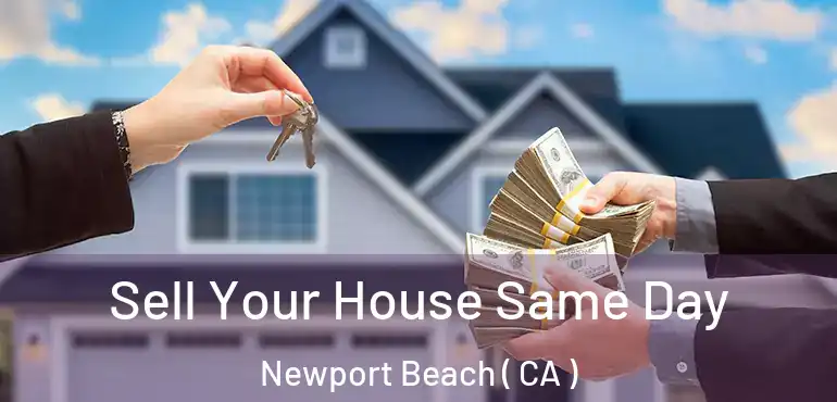  Sell Your House Same Day Newport Beach ( CA )