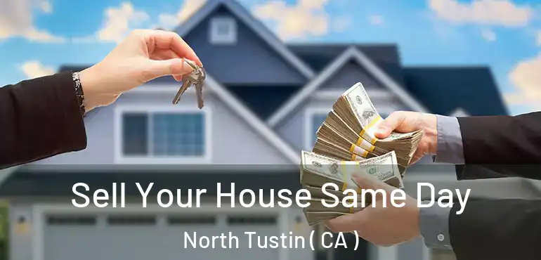  Sell Your House Same Day North Tustin ( CA )