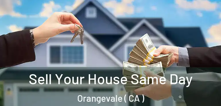  Sell Your House Same Day Orangevale ( CA )