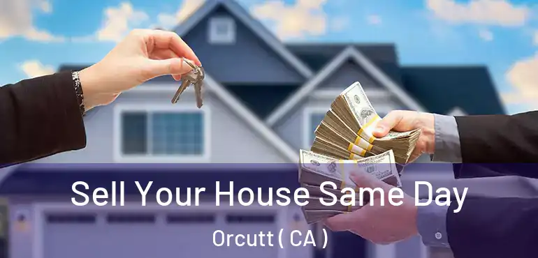  Sell Your House Same Day Orcutt ( CA )