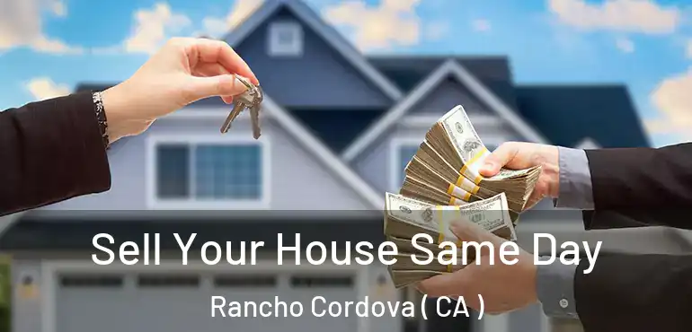  Sell Your House Same Day Rancho Cordova ( CA )