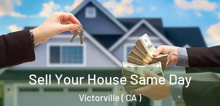  Sell Your House Same Day Victorville ( CA )