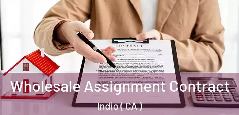  Wholesale Assignment Contract Indio ( CA )