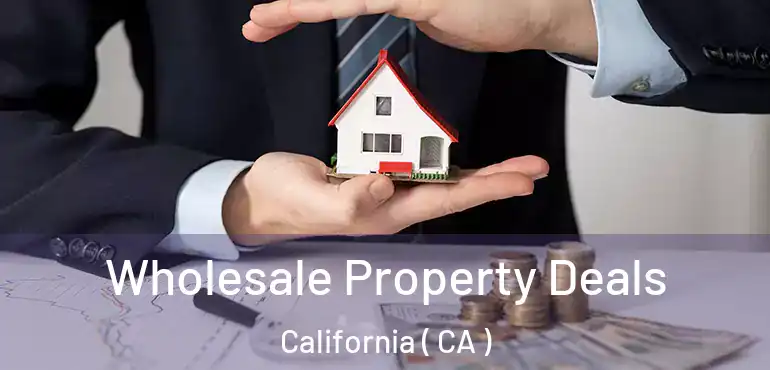  Wholesale Property Deals California ( CA )