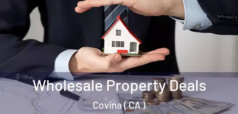  Wholesale Property Deals Covina ( CA )